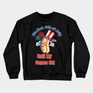 It's Not The 4th of July Until My Wiener Comes Out Crewneck Sweatshirt